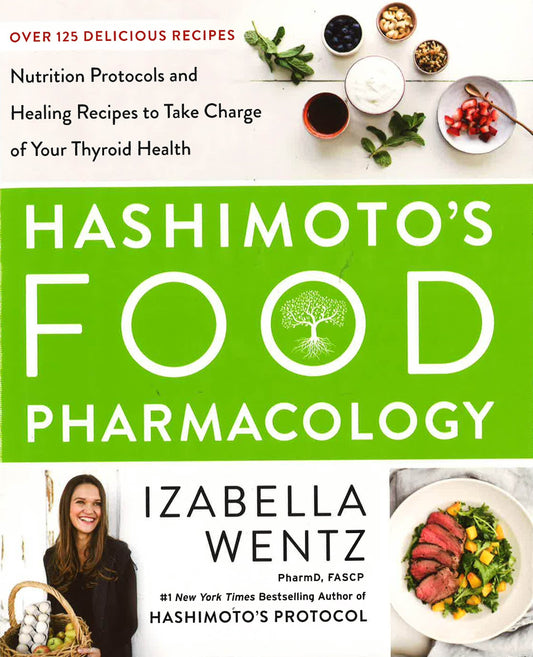 Hashimoto’S Food Pharmacology: Nutrition Protocols And Healing Recipes To Take Charge Of Your Thyroid Health
