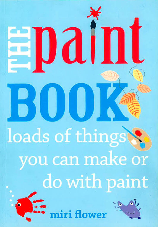 The Paint Book: Loads Of Things You Can Make Or Do With Paint