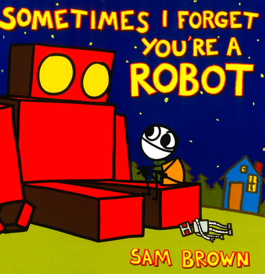 Sometimes I Forget You'Re A Robot
