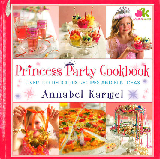 Princess Party Cookbook: Over 100 Delicious Recipes And Fun Ideas