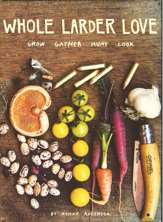 Whole Larder Love: Grow Gather Hunt Cook
