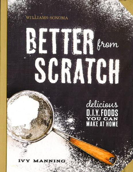 Better From Scratch: Delicious Diy Foods To Start Making At Home (Hb)