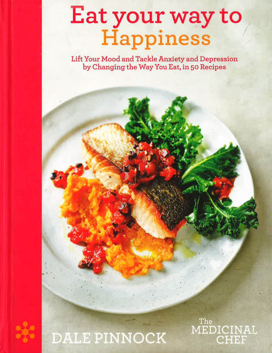Eat Your Way To Happiness: Lift Your Mood And Tackle Anxiety And Depression By Changing The Way You Eat, In 50 Recipes (Medicinal Chef)
