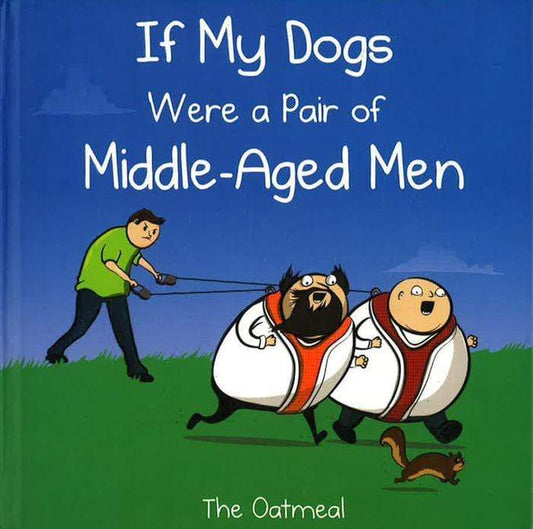 IF MY DOGS WERE A PAIR OF MIDDLE-AGE MEN