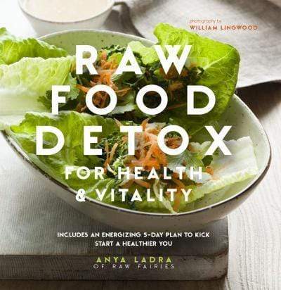 Raw Food Detox for Health and Vitality : Includes an Energising 5-Day Plan
to Kick Start a Healthier You