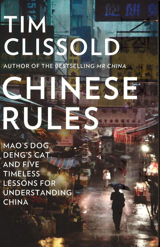 Chinese Rules: Mao€™S Dog, Deng€™S Cat, And Five Timeless Lessons For Understanding China