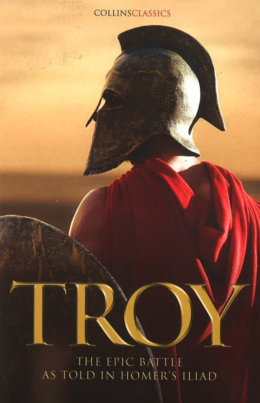Troy: The Epic Battle As Told In Homer’S Iliad (Collins Classics)