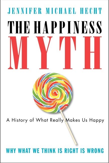 The Happiness Myth: The Historical Antidote to What Isn't Working Today