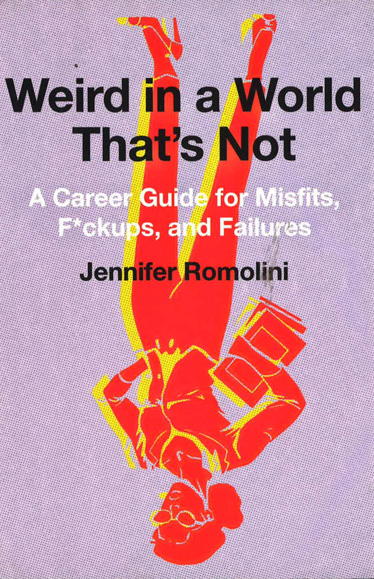 *Weird In A World That's Not: A Career Guide For Misfits, F*Ckups, And Failures