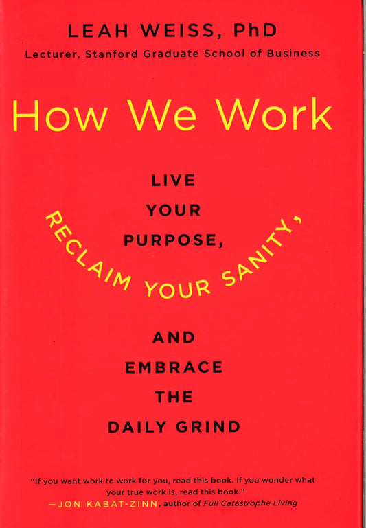 *How We Work: Live Your Purpose, Reclaim Your Sanity, And Embrace The Daily Grind