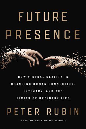 *Future Presence: How Virtual Reality Is Changing Human Connection, Intimacy, And The Limits Of Ordinary Life
