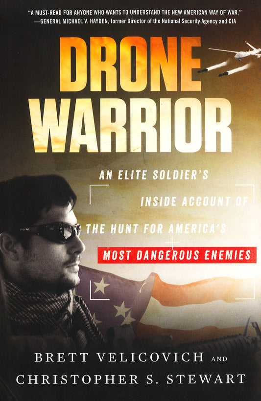 Drone Warrior: An Elite Soldier's Inside Account Of The Hunt For America's Most Dangerous Enemies
