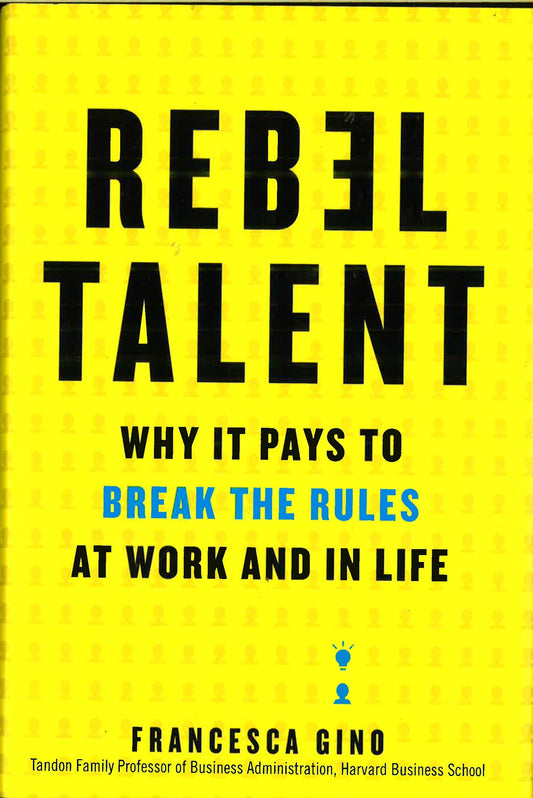 *Rebel Talent: Why It Pays To Break The Rules At Work And In Life