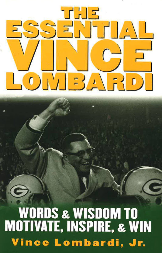 *The Essential Vince Lombardi: Words & Wisdom To Motivate, Inspire & Win