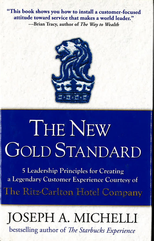 *New Gold Standard: 5 Leadership Principles For Creating A Legendary Customer Experience Courtesy Of The Ritz-Carlton Hotel Company