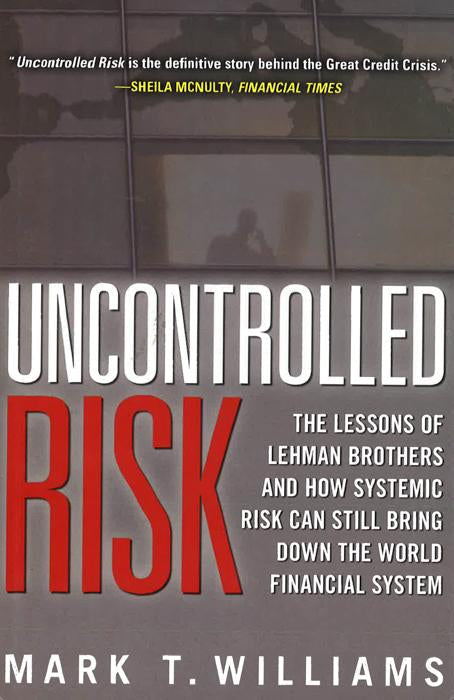 Uncontrolled Risk: Lessons Of Lehman Brothers And How Systemic Risk Can Still Bring Down The World Financial System