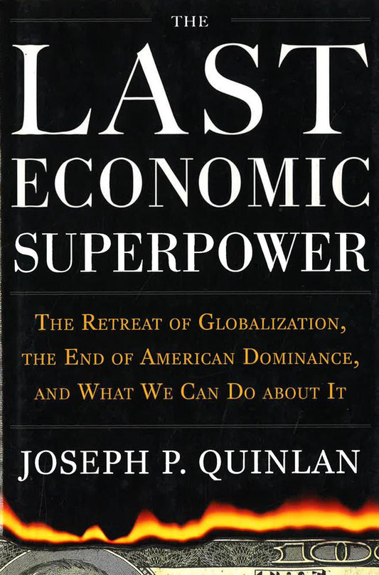 *Last Economic Superpower: Retreat Of Globalization, The End Of American Dominance, And What We Can Do About It