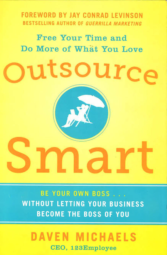 Outsource Smart: Be Your Own Boss . . . Without Letting Your Business Become The Boss Of You