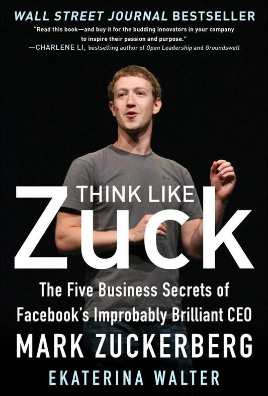 *Think Like Zuck: The Five Business Secrets Of Facebook's Improbably Brilliant Ceo