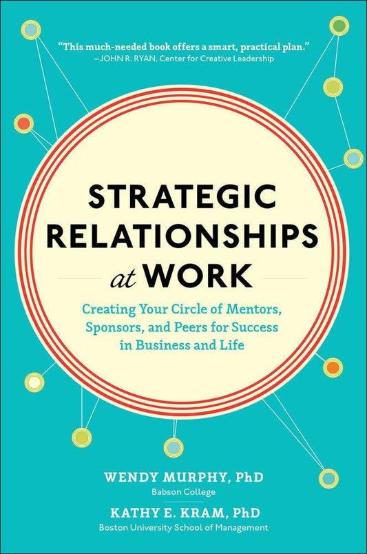 *Strategic Relationships At Work: Creating Your Circle Of Mentors, Sponsors, And Peers For Success In Business And Life