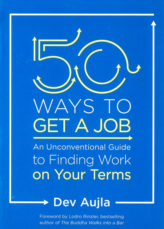 50 Ways To Get A Job: An Unconventional Guide To Finding Work On Your Terms
