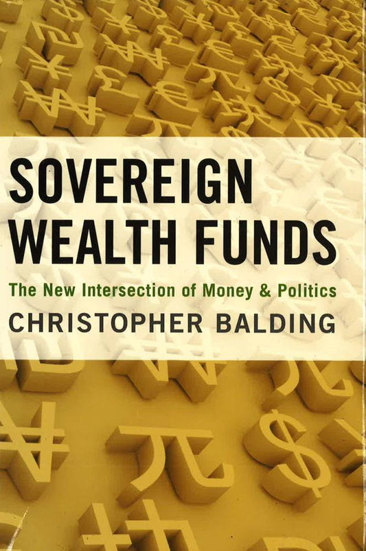 Sovereign Wealth Funds: The New Intersection Of Money & Politics.