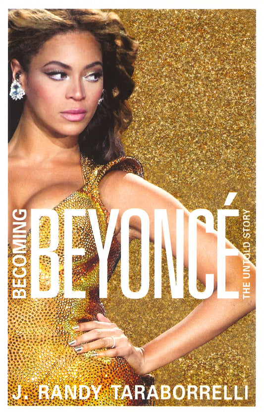 Becoming Beyoncã©: The Biography: The Untold Story