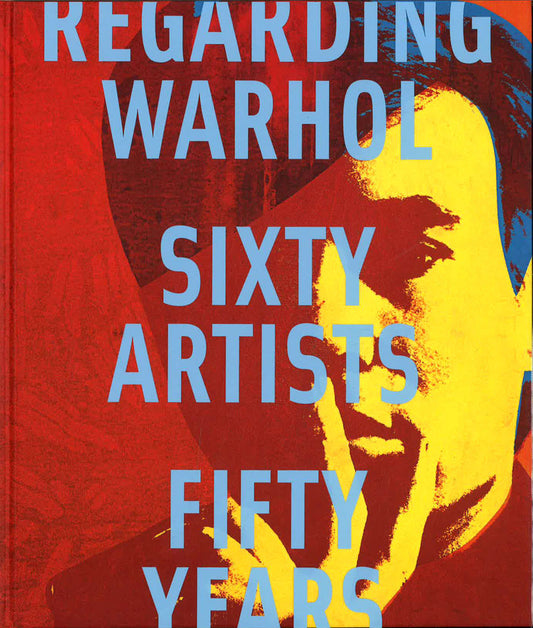 Regarding Warhol: Sixty Artists, Fifty Years
