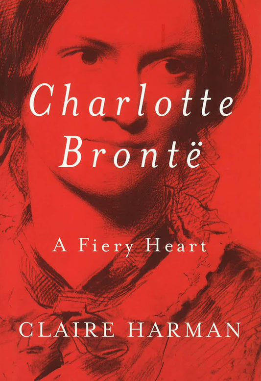 Charlotte Bronte: A Fiery Heart