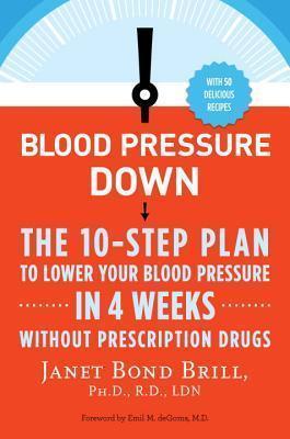 Blood Pressure Down: The 10Step Plan To Lower Your Blood Pressure In 4 Weekswith