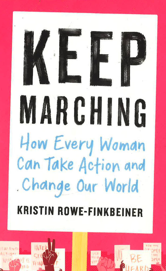 Keep Marching: How Every Woman Can Take Action And Change Our World