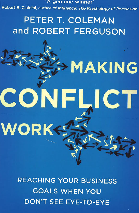 Making Conflict Work: Reaching Your Business Goals When You Don't See Eye-To-Eye