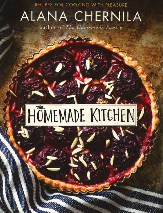The Homemade Kitchen: Recipes for Cooking with Pleasure: A Cookbook