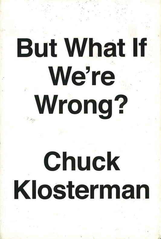 But What If We'Re Wrong?: Thinking About The Present As If It Were The Past