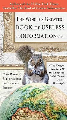 The World's Greatest Book of Useless Information: If You Thought You Knew All the Things You Didn't Need to Know - Think Again
