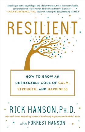 Resilient: How to Grow an Unshakable Core of Calm, Strength, and Happiness