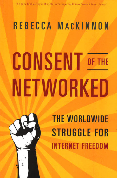 Consent Of The Networked: The Worldwide Struggle For Internet Freedom