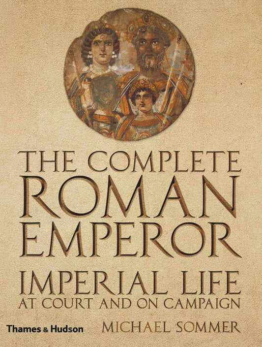 Complete Roman Emperor: Imperial Life At Court And On Campaign (Hb)