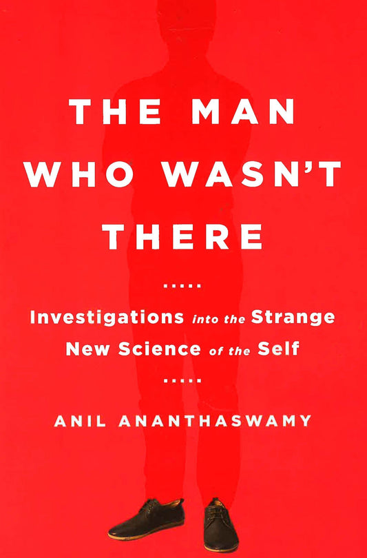 The Man Who Wasn't There : Investigations Into The Strange New Science Of The Self