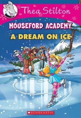 A Dream on Ice (Thea Stilton Mouseford Academy #10)
