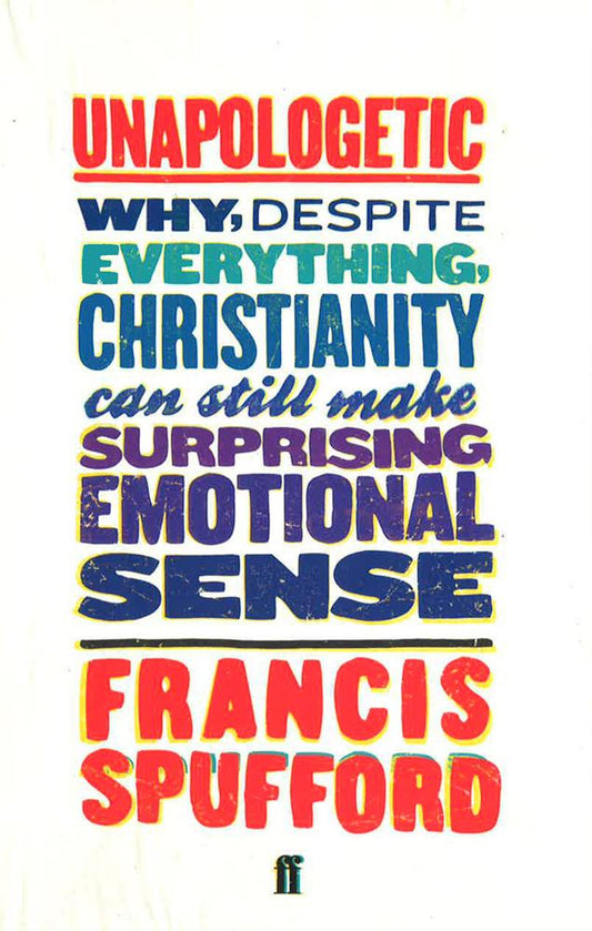 Unapologetic: Why, Despite Everything, Christianity Can Still Make Surprising Emotional Sense