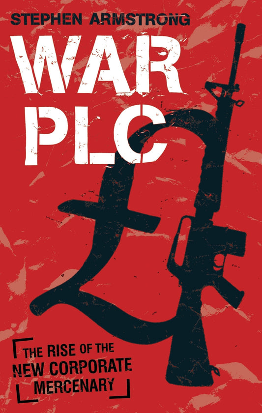 War Plc: The Rise Of The New Corporate Mercenary