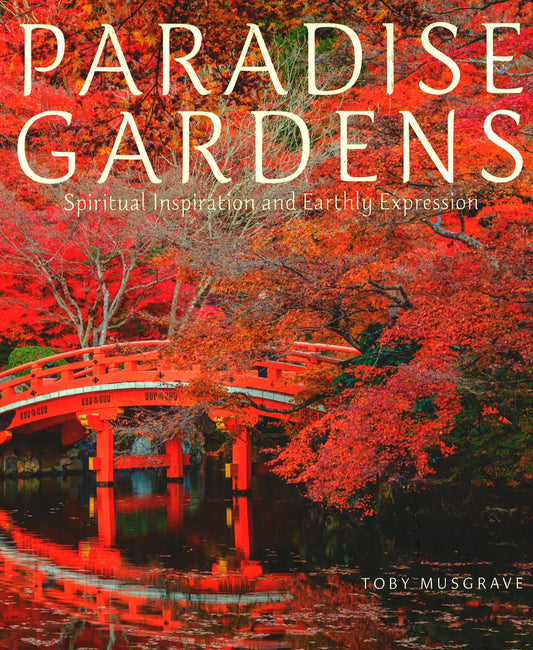 Paradise Gardens: Spiritual Inspiration And Earthly Expression (Hb)