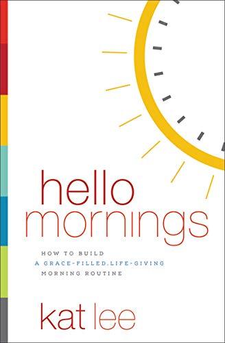 Hello Mornings: How To Build A Grace-Filled, Life-Giving Morning Routine