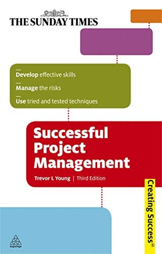Successful Project Management: Apply Tried And Tested Techniques Develop Effective Pm Skills And Plan Implement And Evaluate