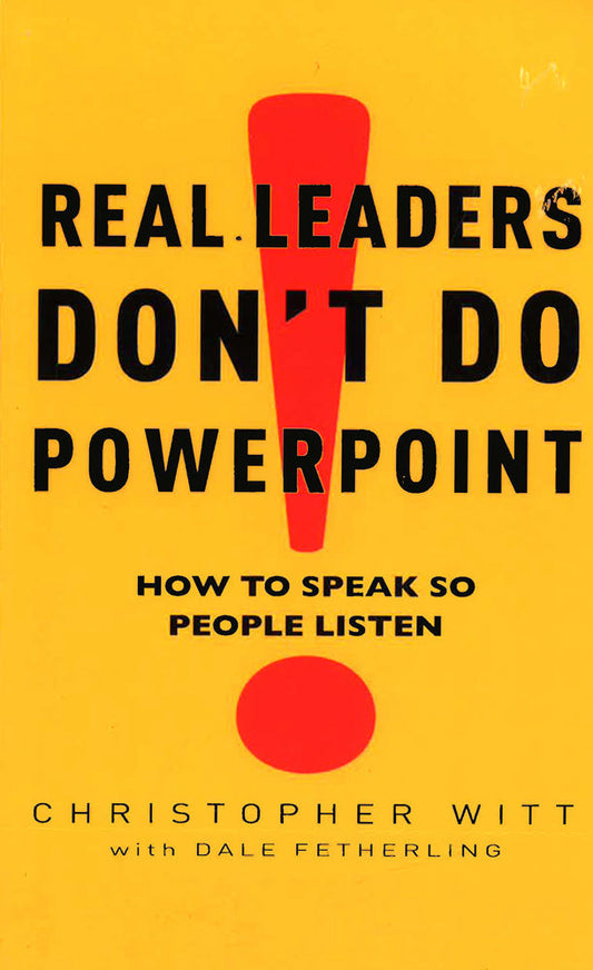 Real Leaders Don't Do Powerpoint: How to speak so people listen