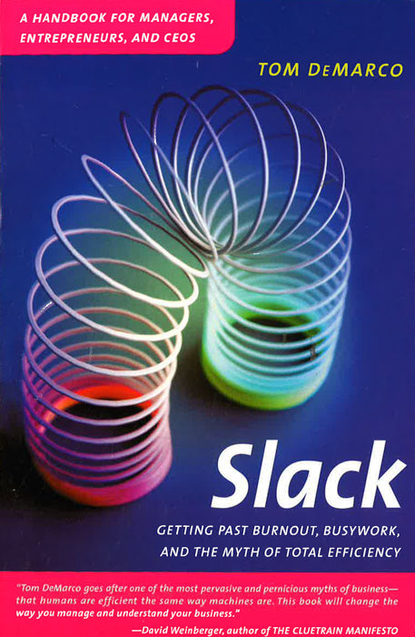 Slack: Getting Past Burnout Busywork And The Myth Of Total Efficiency