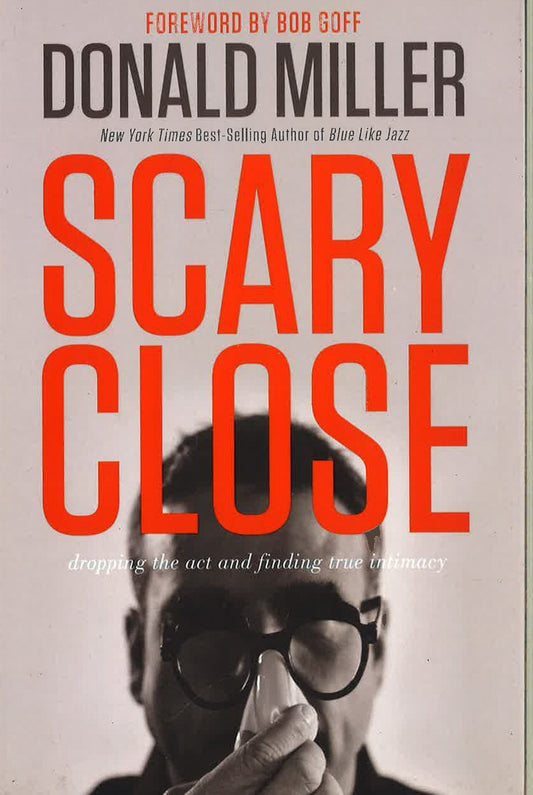 Scary Close: Dropping The Act And Finding True Intimacy