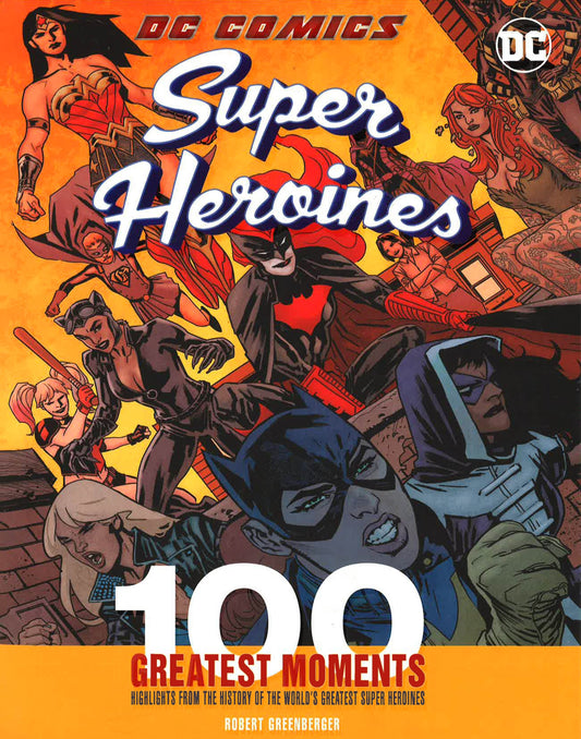 Dc Comics Super Heroines: 100 Greatest Moments: Highlights From The History Of The World's Greatest Super Heroines
