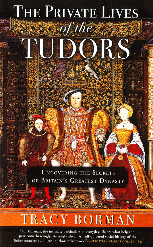 The Private Lives Of The Tudors: Uncovering The Secrets Of Britainas Greatest Dynasty